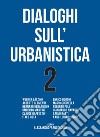 Dialoghi sull'urbanistica. Vol. 2 libro