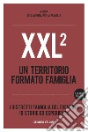 XXL. Un territorio formato famiglia. I distretti famiglia del Trentino. 10 storie ed esperienze. Vol. 2 libro