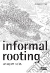 Informal rooting. An open atlas libro di Tessari Alessandro