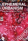 Ephemeral urbanism. Does permanence matter? Ediz. illustrata libro