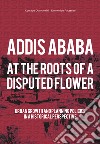 Addis Ababa. At the roots of a disputed flower libro