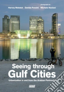 Seeing through gulf cities. Urbanization in and from the Arabian Peninsula. Ediz. a colori