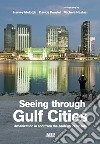Seeing through gulf cities. Urbanization in and from the Arabian Peninsula. Ediz. illustrata libro