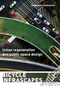 Bicycle infrascapes. Urban regeneration and public space design libro