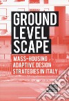 Ground level-scape. Mass-housing adaptive design strategies in Italy libro