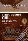 Perdona solo chi ha vissuto libro