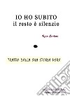 Io ho subito, il resto è silenzio libro