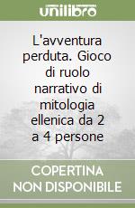 L'avventura perduta. Gioco di ruolo narrativo di mitologia ellenica da 2 a 4 persone libro