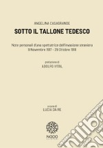 Sotto il tallone tedesco. Note personali d'una spettatrice dell'invasione straniera (9 novembre 1917-29 ottobre 1918) libro