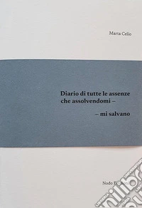 Diario di tutte le assenze che assolvendomi, mi salvano libro