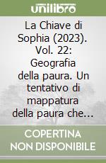 La Chiave di Sophia (2023). Vol. 22: Geografia della paura. Un tentativo di mappatura della paura che metta al centro la quotidianità delle persone e della società nel mondo contemporaneo libro