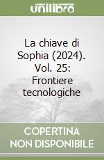 La chiave di Sophia (2024). Vol. 25: Frontiere tecnologiche libro