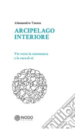 Arcipelago interiore. Vie verso la conoscenza e la cura di sè