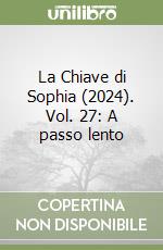 La Chiave di Sophia (2024). Vol. 27: A passo lento libro