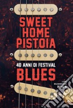 Sweet Home Pistoia. 40 anni di festival blues