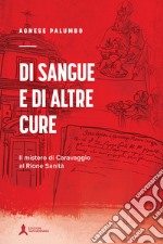 Di sangue e di altre cure. Il mistero di Caravaggio al Rione Sanità