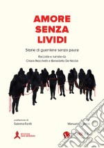 Amore senza lividi. Storie di guerriere senza paura. Raccolte e narrate