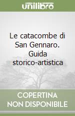 Le catacombe di San Gennaro. Guida storico-artistica libro