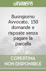 Buongiorno Avvocato. 150 domande e risposte senza pagare la parcella