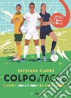 Colpo di tacco! Atlante (rivoluzionario) del calcio femminile libro