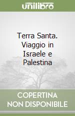 Terra Santa. Viaggio in Israele e Palestina libro