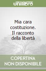 Mia cara costituzione. Il racconto della libertà