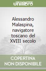 Alessandro Malaspina, navigatore toscano del XVIII secolo libro