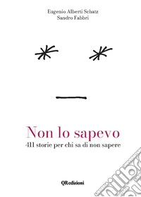 Non lo sapevo. 411 storie per chi sa di non sapere libro