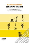 Senza più valore. Indagine sui salari e le retribuzioni in Italia libro di Serafin Davide