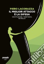 Il miglior attacco è la difesa. Costituzione, territorio, petrolio libro