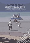 Lontano dagli occhi. Storia di politiche migratorie e persone alla deriva tra Italia e Libia libro