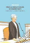 Per la sola colpa di esser nati. Perché serve la commissione Segre libro di People