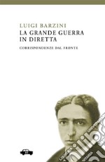 La Grande Guerra in diretta. Corrispondenze dal fronte libro