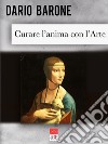 Curare l'anima con l'arte libro di Barone Dario