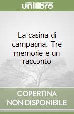 La casina di campagna. Tre memorie e un racconto libro