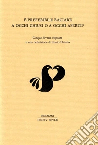 È preferibile baciare a occhi chiusi o a occhi aperti? Cinque diverse risposte e una definizione di Ennio Flaiano libro