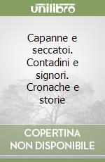 Capanne e seccatoi. Contadini e signori. Cronache e storie libro
