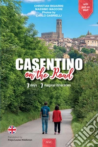 Casentino on the road. 7 giorni, 7 magici itinerari. Ediz. illustrata