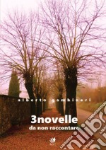 3 novelle. Da non raccontare