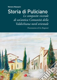 Storia di Puliciano. Le composite vicende di un'antica Comunità della Valdichiana nord orientale libro