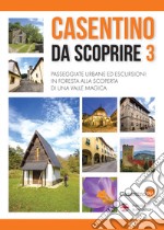 Casentino da scoprire. Angoli segreti e curiosi raccontati dai tipi di «CasentinoPiù» e fotografati da «Casentino selvaggio». Ediz. italiana e inglese. Vol. 3 libro