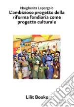 L'ambizioso progetto della riforma fondiaria come progetto culturale libro