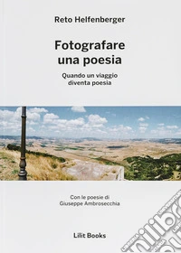 Fotografare una poesia. Quando un viaggio diventa poesia libro