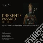 Presente, passato, futuro. Percorsi d'arte contemporanea, restauro e storia dell'arte. Rassegna d'arte. Terza edizione 2018 libro