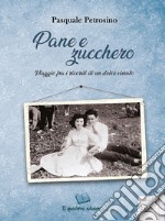 Pane e zucchero. Viaggio fra i ricordi di un dolce vissuto