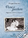 Pane e zucchero. Viaggio fra i ricordi di un dolce vissuto libro