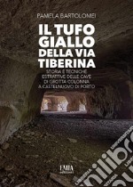 Il tufo giallo della Via Tiberina. Storia e tecniche estrattive delle Cave di Grotta Colonna a Castelnuovo di Porto. Ediz. illustrata