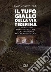 Il tufo giallo della Via Tiberina. Storia e tecniche estrattive delle Cave di Grotta Colonna a Castelnuovo di Porto. Ediz. illustrata libro