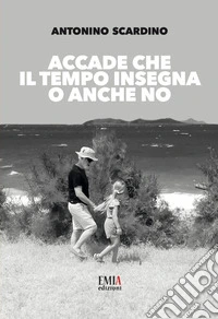 Accade che il tempo insegna o anche no libro