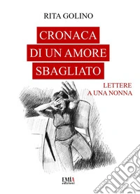 Cronaca di un amore sbagliato. Lettere a una nonna libro